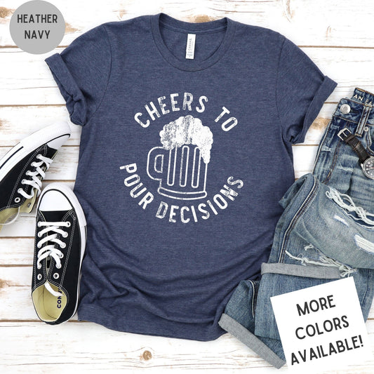 Cheers To Pour Decisions Graphic T-Shirt | Funny Drinking Shirt