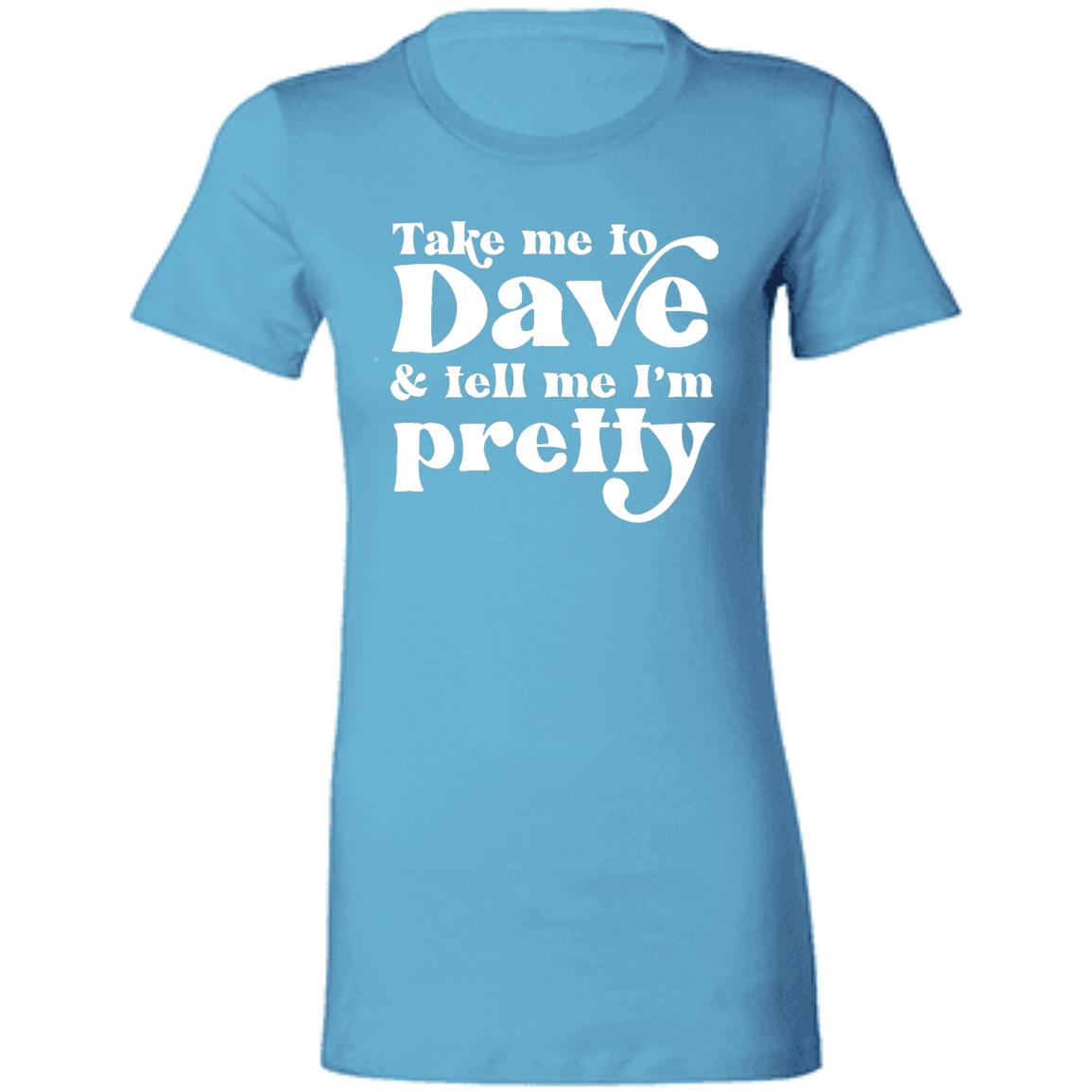 Take Me To Dave and Tell Me I'm Pretty Ladies' Cut Shirt | DMB Tour Merch | Ladies Slim Fit T-Shirt
