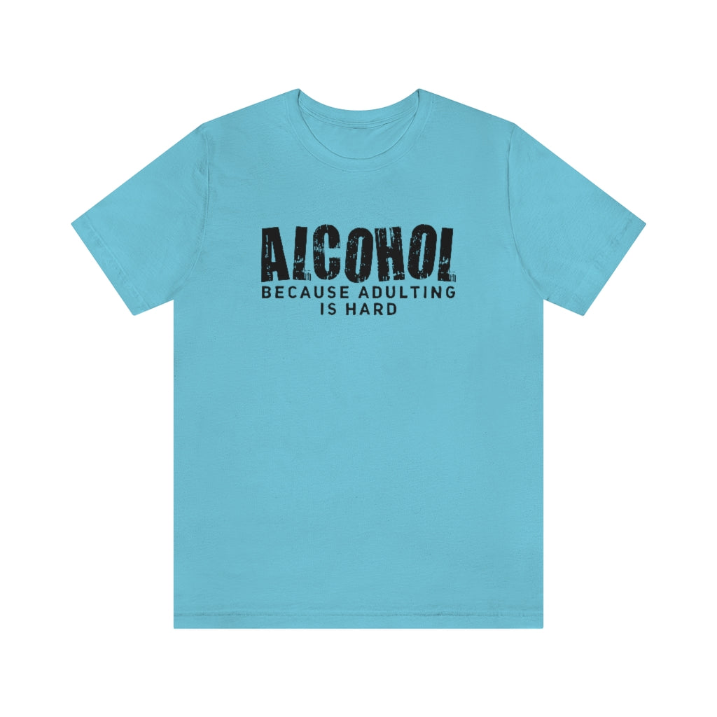 Alcohol Because Adulting Is Hard T-Shirt | Funny Drinking Shirt