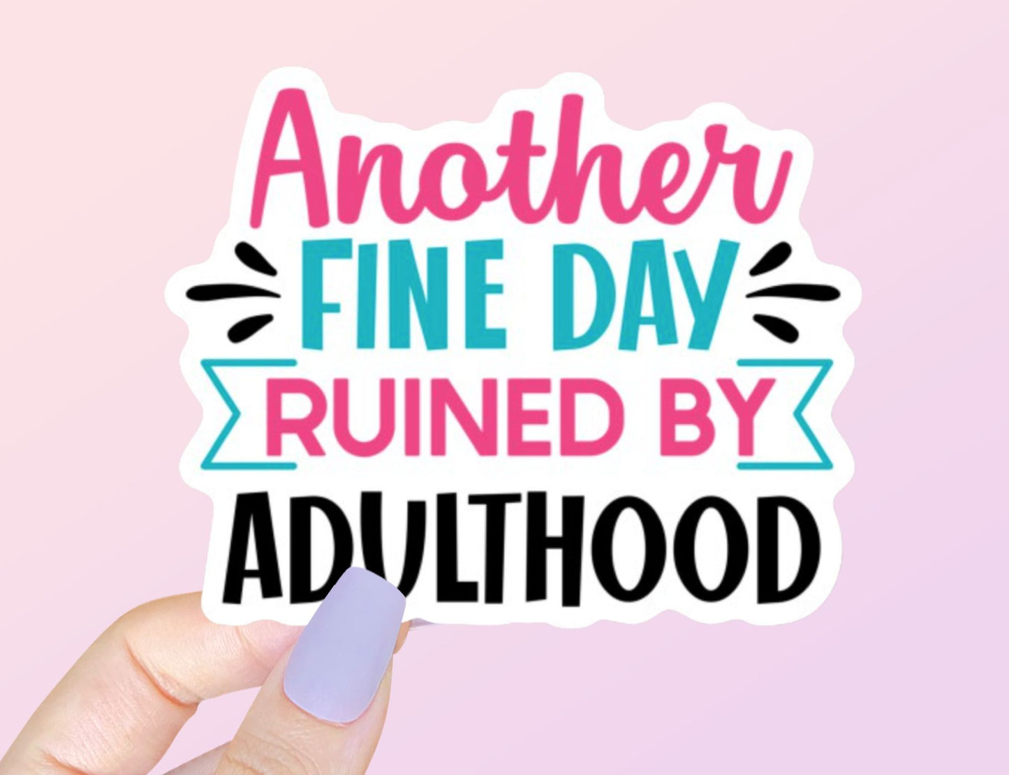 Another Fine Day Ruined By Adulthood Sticker | Funny Sticker | Water Bottle Sticker | Laptop Sticker | Planner Sticker