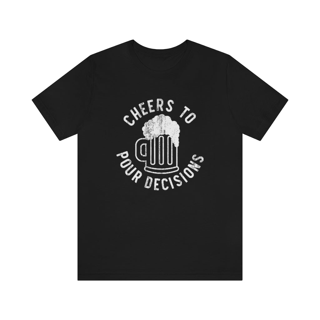 Cheers To Pour Decisions Graphic T-Shirt | Funny Drinking Shirt