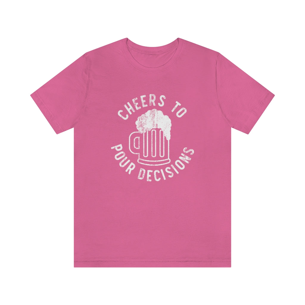 Cheers To Pour Decisions Graphic T-Shirt | Funny Drinking Shirt