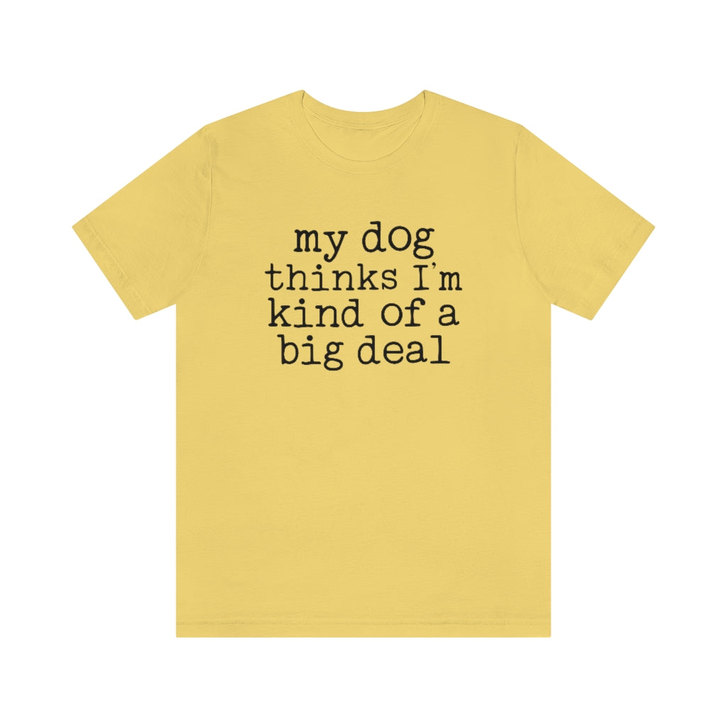 My Dog Thinks I'm A Big Deal Graphic T-Shirt