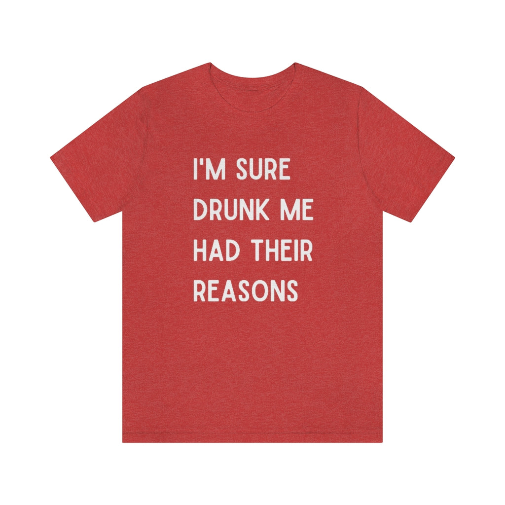 I'm Sure Drunk Me Had Their Reasons Graphic T-Shirt