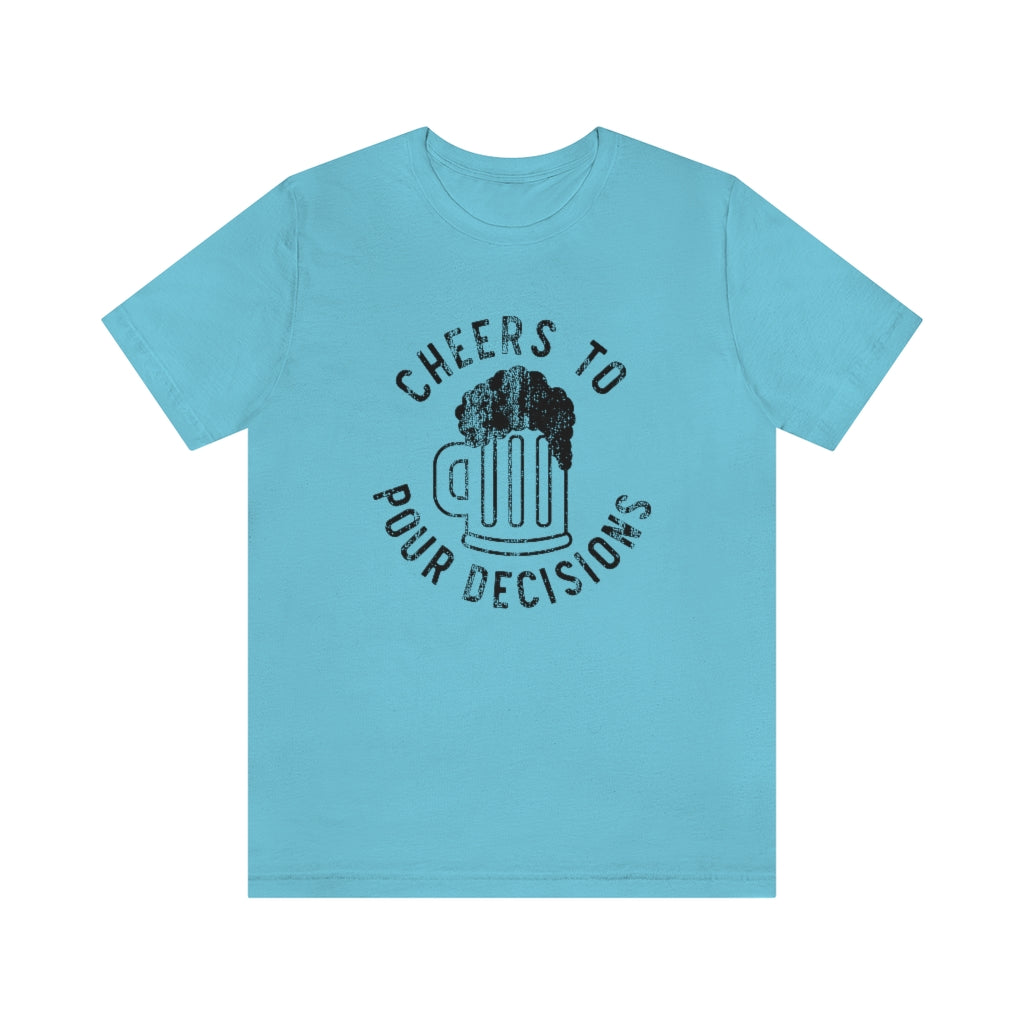 Cheers To Pour Decisions Graphic T-Shirt | Funny Drinking Shirt